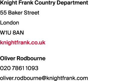 Knight Frank Country Department 55 Baker Street London W1U 8AN knightfrank.co.uk Oliver Rodbourne 020 7861 1093 olive...